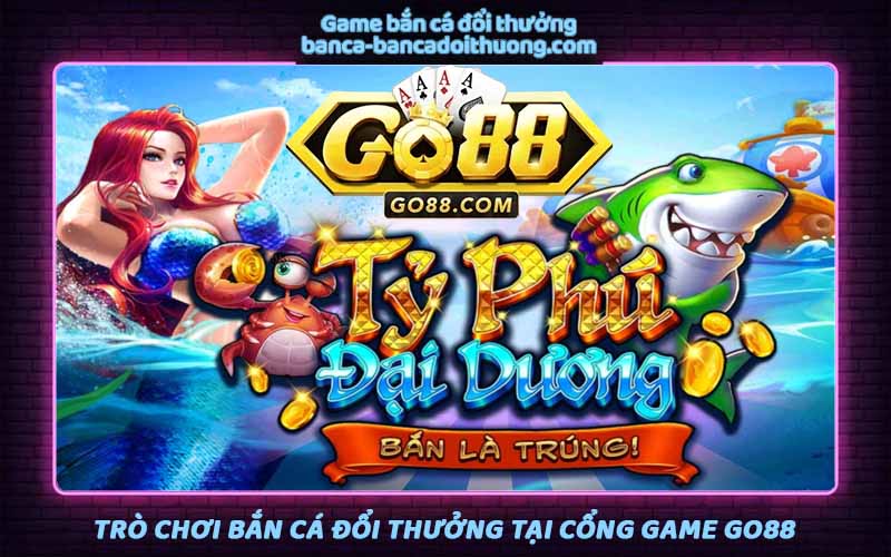 Bắn Cá Go88 - Cổng game bắn cá đổi thưởng uy tín hàng đầu Việt Nam