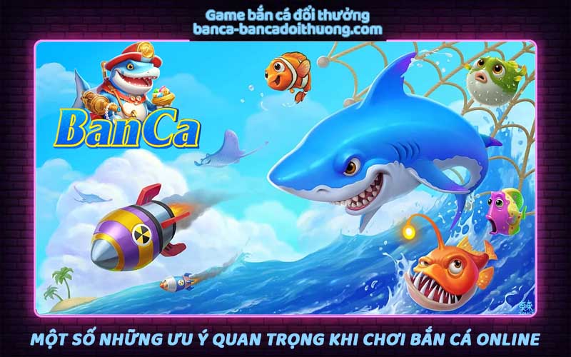 Lưu ý khi chơi game bắn cá online đổi tiền thật