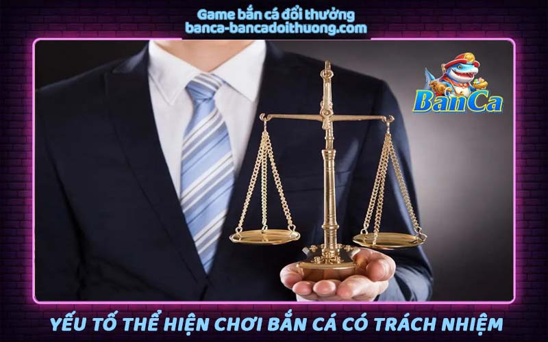 Yếu tố thể hiện trách nhiệm pháp lý khi chơi bắn cá đổi thưởng